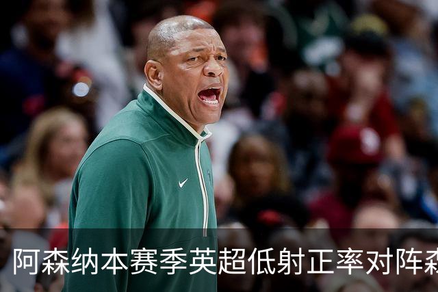 阿森纳本赛季英超低射正率对阵森林表现尤为突出